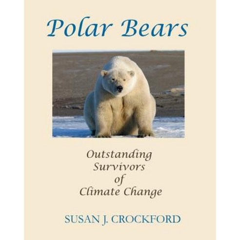 Polar Bears: Outstanding Survivors of Climate Change Paperback, Createspace Independent Publishing Platform