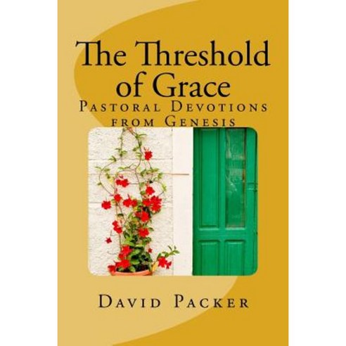 The Threshold of Grace: Pastoral Devotions from Genesis for a Deeper Christian Life Paperback, Createspace Independent Publishing Platform