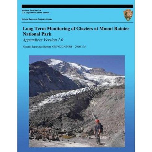 Long Term Monitoring of Glaciers at Mount Rainier National Park: Appendices Version 1.0 Paperback, Createspace Independent Publishing Platform