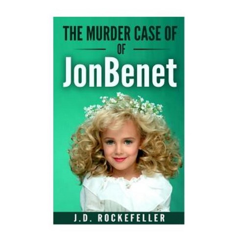 The Murder Case of JonBenet Paperback, Createspace Independent Publishing Platform