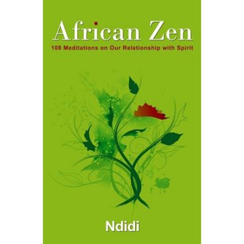 African Zen: 108 Meditations on Our Relationship with Spirit Paperback, Createspace Independent Publishing Platform
