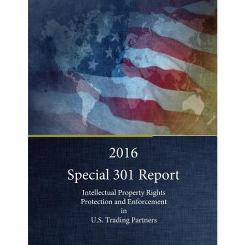 2016 Special 301 Report: Intellectual Property Rights Protection and Enforcement in U.S.s Paperback, Createspace Independent Publishing Platform