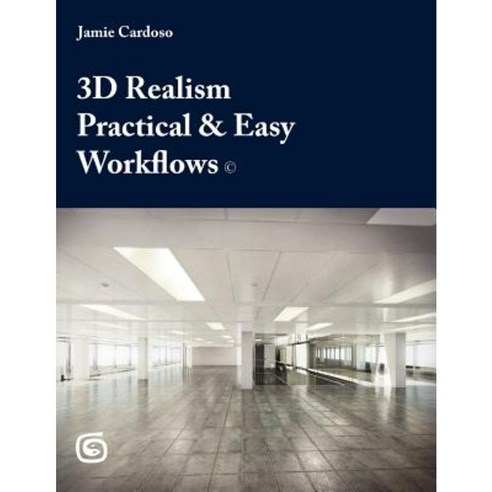 3D Realism Practical & Easy Workflows Paperback, Createspace Independent Publishing Platform