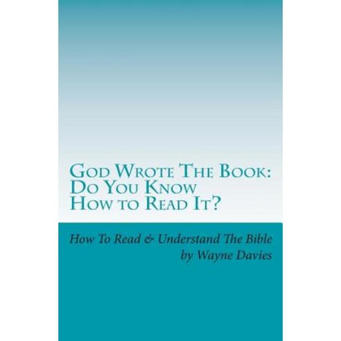 God Wrote the Book: Do You Know How to Read It?: How to Read and Understand the Bible - One Book at a Time Paperback, Createspace