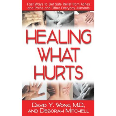 Healing What Hurts: Fast Ways to Get Safe Relief from Aches and Pains and Other Everyday Ailments Paperback, Basic Health Publications