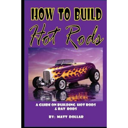 How to Build Hot Rods: A Step by Step Guide Paperback, Createspace Independent Publishing Platform