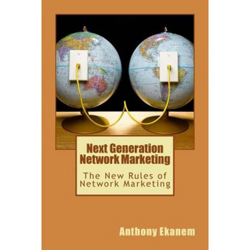 Next Generation Network Marketing: The New Rules of Network Marketing Paperback, Createspace Independent Publishing Platform
