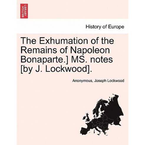 The Exhumation of the Remains of Napoleon Bonaparte.] Ms. Notes [By J. Lockwood]. Paperback, British Library, Historical Print Editions