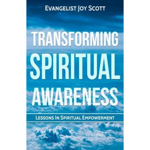 Transforming Spiritual Awareness: Lessons in Spiritual Empowerment Paperback, Createspace Independent Publishing Platform