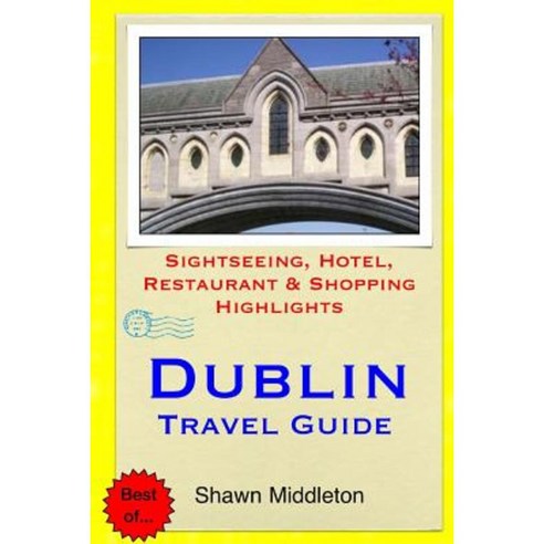 Dublin Travel Guide: Sightseeing Hotel Restaurant & Shopping Highlights Paperback, Createspace Independent Publishing Platform