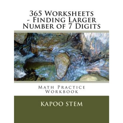 365 Worksheets - Finding Larger Number of 7 Digits: Math Practice Workbook Paperback, Createspace Independent Publishing Platform