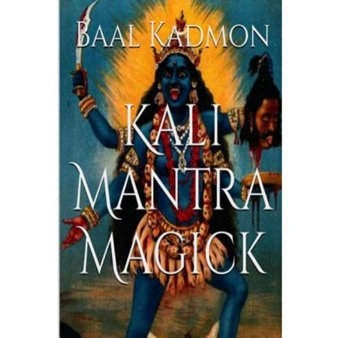 Kali Mantra Magick: Summoning the Dark Powers of Kali Ma Paperback, Createspace Independent Publishing Platform