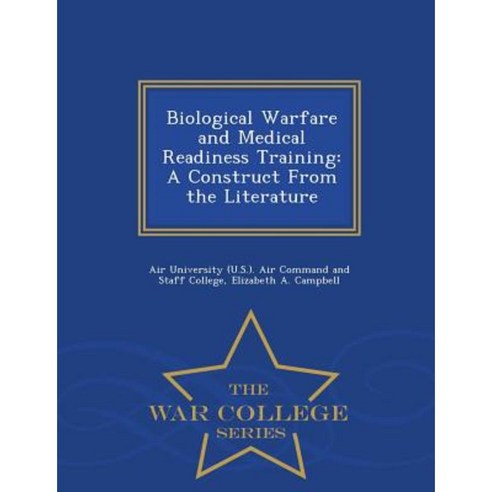 Biological Warfare and Medical Readiness Training: A Construct from the Literature - War College Series Paperback