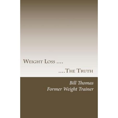 Weight Loss: The Truth Paperback, Createspace Independent Publishing Platform
