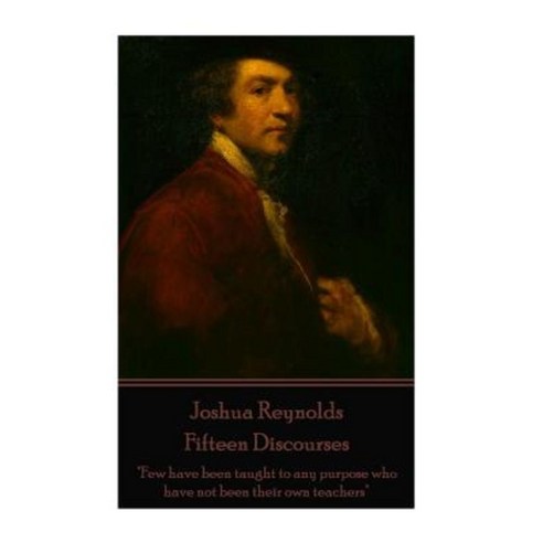 Joshua Reynolds - Fifteen Discourses: "Few Have Been Taught to Any Purpose Who Have Not Been Their Own Teachers" Paperback, Word to the Wise