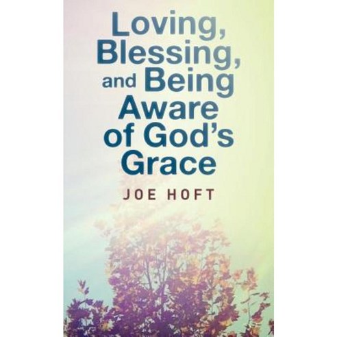 Loving Blessing and Being Aware of God''s Grace Paperback, Createspace Independent Publishing Platform