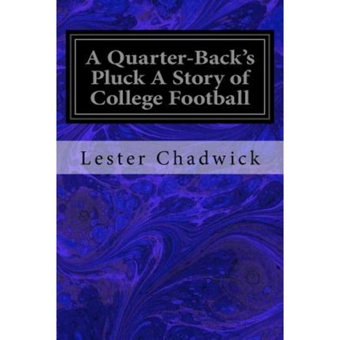 A Quarter-Back''s Pluck a Story of College Football Paperback, Createspace Independent Publishing Platform