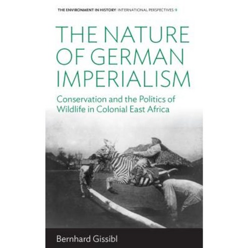 The Nature of German Imperialism: Conservation and the Politics of Wildlife in Colonial East Africa Hardcover, Berghahn Books
