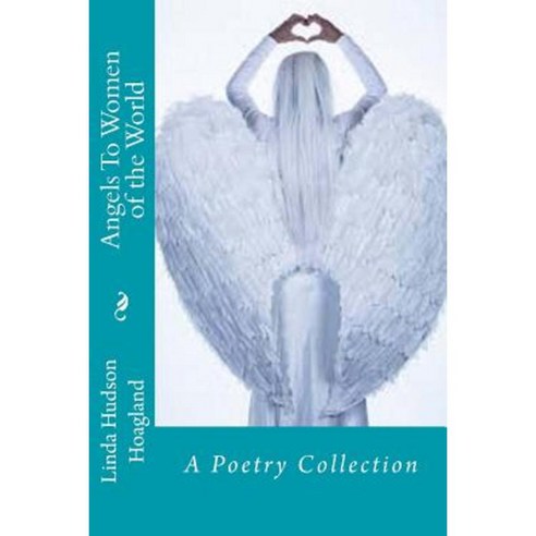 Angels to Women of the World: A Poetry Collection Paperback, Createspace Independent Publishing Platform