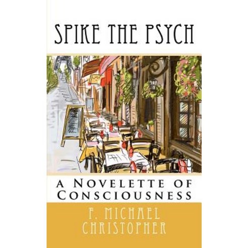Spike the Psych: A Novelette of Consciousness Paperback, Createspace Independent Publishing Platform