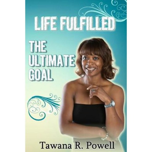 Life Fulfilled: The Ultimate Goal Paperback, Createspace Independent Publishing Platform