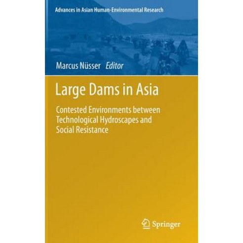 Large Dams in Asia: Contested Environments Between Technological Hydroscapes and Social Resistance Hardcover, Springer