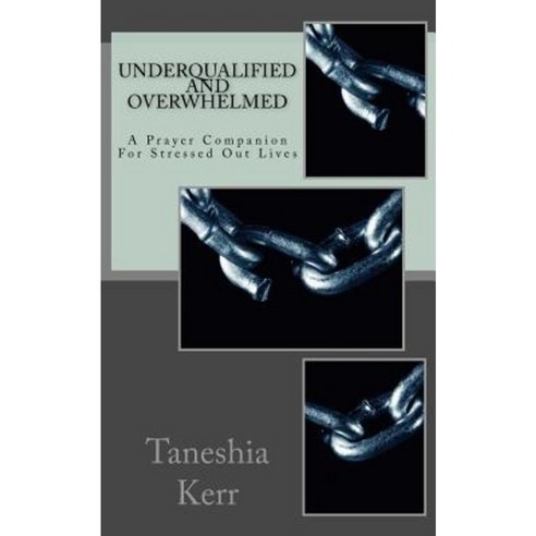 Under Qualified and Overwhelmed: A Prayer Companion for Stressed Out Lives Paperback, Createspace Independent Publishing Platform