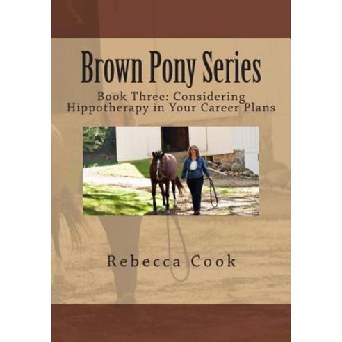 Brown Pony Series: Book Three: Considering Hippotherapy in Your Career Plans Paperback, Createspace Independent Publishing Platform