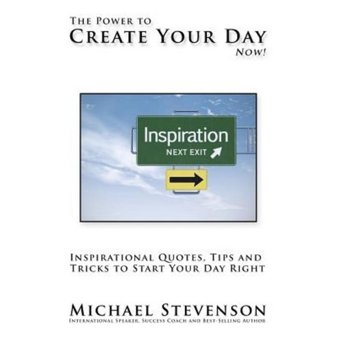 The Power to Create Your Day Now!: Inspirational Quotes Tips and Tricks to Start Your Day Right Paperback, Liquid Mirror Enterprises