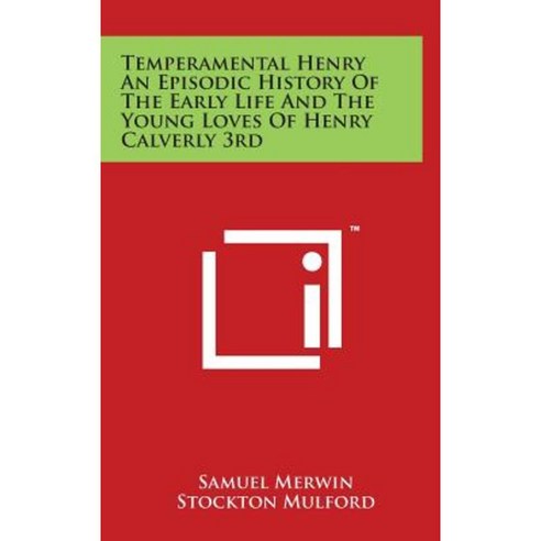 Temperamental Henry an Episodic History of the Early Life and the Young Loves of Henry Calverly 3rd Hardcover, Literary Licensing, LLC