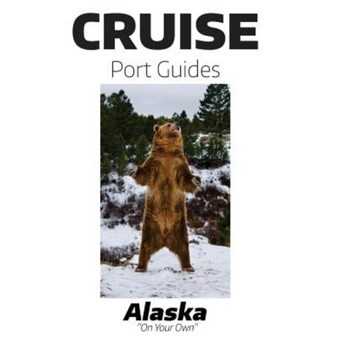 Cruise Port Guides - Alaska: Alaska on Your Own Paperback, Createspace Independent Publishing Platform