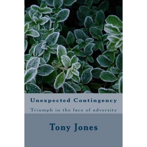 Unexpected Contingency: Triumph in the Face of Adversity Paperback, Createspace Independent Publishing Platform