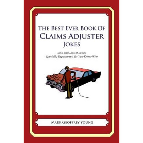 The Best Ever Book of Claims Adjuster Jokes: Lots and Lots of Jokes Specially Repurposed for You-Know-Who Paperback, Createspace