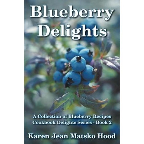 Blueberry Delights Cookbook: A Collection of Blueberry Recipes Paperback, Whispering Pine Press International, Inc.
