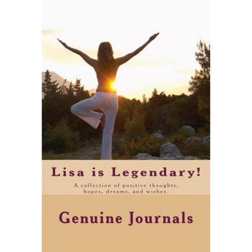 Lisa Is Legendary!: A Collection of Positive Thoughts Hopes Dreams and Wishes. Paperback, Createspace Independent Publishing Platform