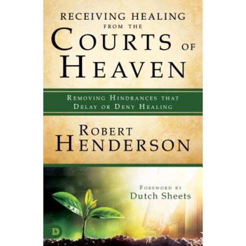 Receiving Healing from the Courts of Heaven: Removing Hindrances That Delay or Deny Your Healing Paperback, Destiny Image Incorporated