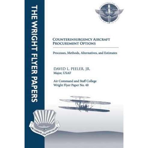 Counterinsurgency Aircraft Procurement Options: Processes Methods Alternatives and Estimates: Wright Flyer Paper No. 40 Paperback, Createspace