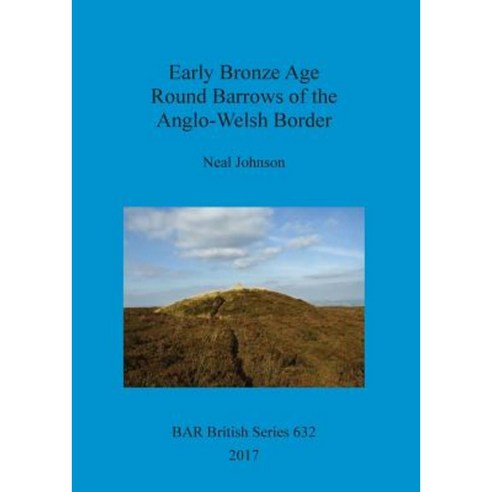 Early Bronze Age Round Barrows of the Anglo-Welsh Border Paperback, British Archaeological Reports Oxford Ltd