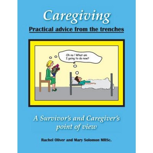 Caregiving Practical Advice from the Trenches: A Survivor and Caregiver Point of View Paperback, Createspace Independent Publishing Platform