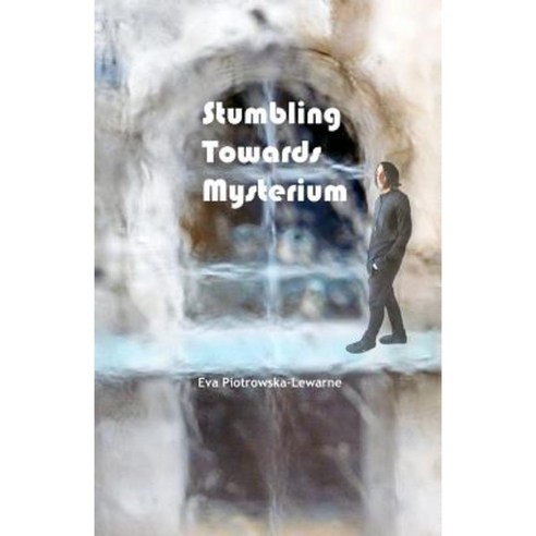 Stumbling Towards Mysterium: Poems about My Journey Towards the Unknown... Paperback, Createspace Independent Publishing Platform