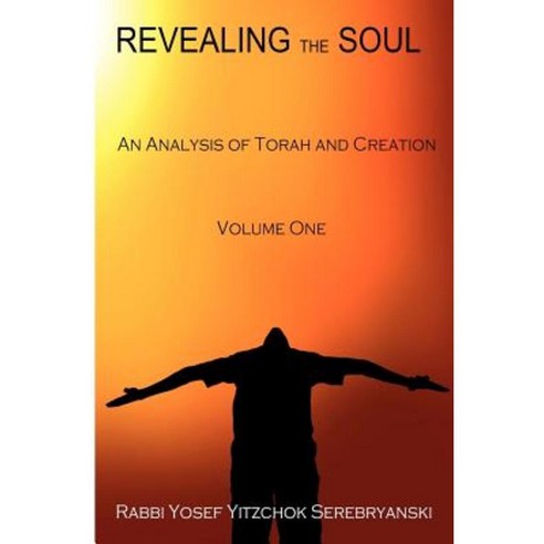 Revealing the Soul - Volume One: An Analysis of Torah and Creation Paperback, Createspace Independent Publishing Platform
