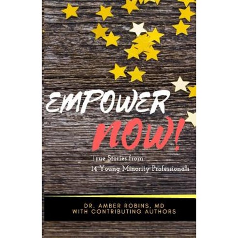 Empower Now: True Stories from 14 Young Minority Professionals Paperback, Createspace Independent Publishing Platform