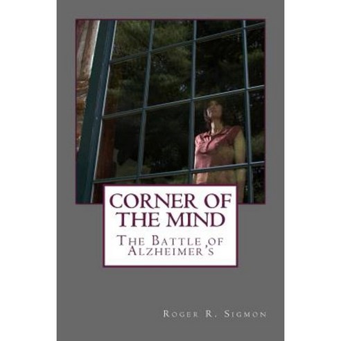 Corner of the Mind: The Battle of Alzheimer''s Paperback, Createspace Independent Publishing Platform