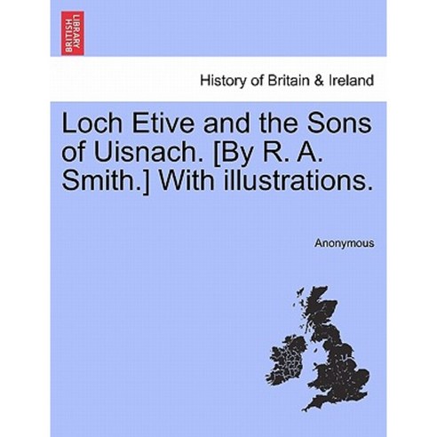 Loch Etive and the Sons of Uisnach. [By R. A. Smith.] with Illustrations. Paperback, British Library, Historical Print Editions