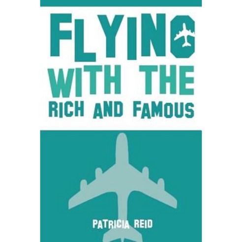 Flying with the Rich and Famous: True Stories from the Flight Attendant Who Flew with Them Paperback, Patricia Reid