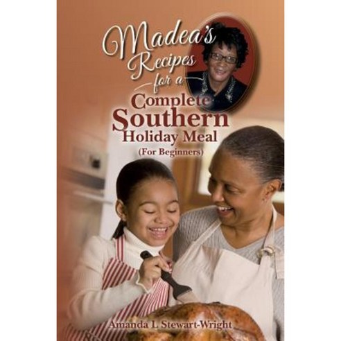 Madea''s Recipes for a Complete Southern Holiday Meal (for Beginners) Paperback, Createspace Independent Publishing Platform