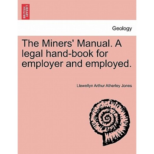 The Miners'' Manual. a Legal Hand-Book for Employer and Employed. Paperback, British Library, Historical Print Editions