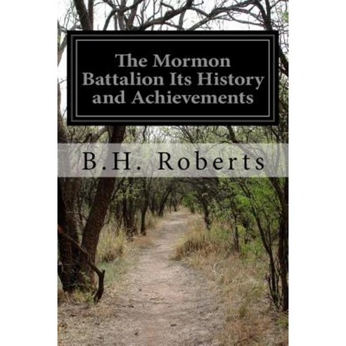 The Mormon Battalion Its History and Achievements Paperback, Createspace Independent Publishing Platform