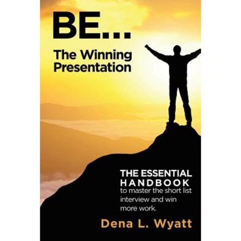 Be... the Winning Presentation: The Essential Handbook to Master the Short List Interview and Win More Work. Paperback, Xlibris