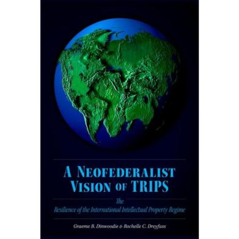 A Neofederalist Vision of TRIPS: The Resilience of the International Intellectual Property Regime Hardcover, Oxford University Press, USA